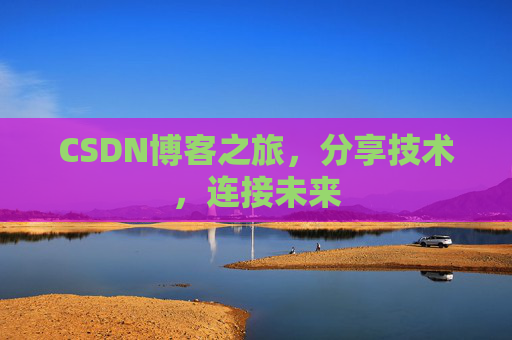 CSDN博客之旅，分享技术，连接未来
